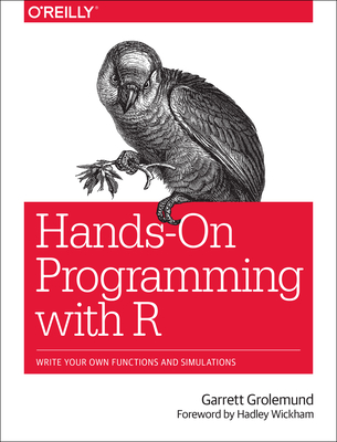 Hands-On Programming with R: Write Your Own Functions and Simulations By Garrett Grolemund Cover Image