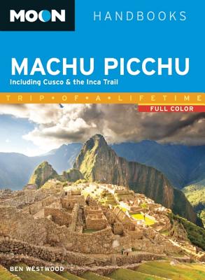 Moon Machu Picchu: Including Cusco & the Inca Trail By Ben Westwood Cover Image
