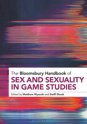 The Bloomsbury Handbook of Sex and Sexuality in Game Studies Cover Image