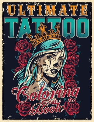 Ultimate Tattoo Coloring Book: Over 180 Coloring Pages For Adult Relaxation With Beautiful Modern Tattoo Designs Such As Sugar Skulls, Hearts, Roses By Tattoo Master Cover Image