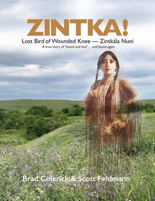 Zintka!: Lost Bird of Wounded Knee - Zintkála Nuni By Brad Colerick, Scott Feldmann, Scott Feldmann (Illustrator) Cover Image