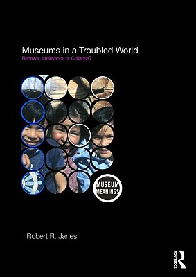 Museums in a Troubled World: Renewal, Irrelevance or Collapse? (Museum Meanings) Cover Image