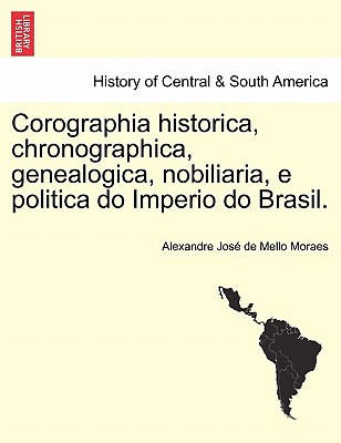 Corographia historica, chronographica, genealogica, nobiliaria, e politica do Imperio do Brasil. Tomo I Cover Image