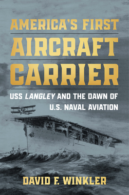 America's First Aircraft Carrier: USS Langley and the Dawn of U.S. Naval Aviation