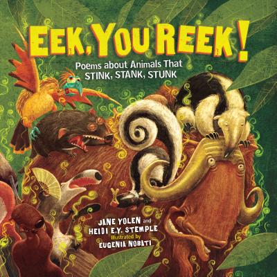 Eek, You Reek!: Poems about Animals That Stink, Stank, Stunk By Jane Yolen, Heidi E. y. Stemple, Eugenia Nobati (Illustrator) Cover Image