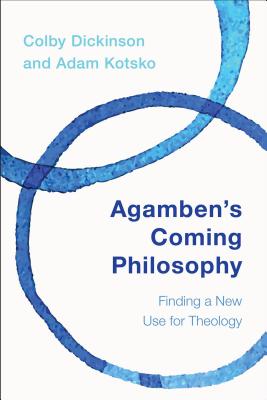 Agamben's Coming Philosophy: Finding a New Use for Theology By Colby Dickinson, Adam Kotsko Cover Image