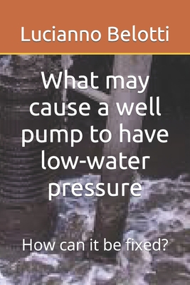 What may cause a well pump to have low-water pressure: How can it be fixed? Cover Image