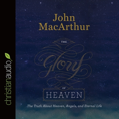 Glory of Heaven Lib/E: The Truth about Heaven, Angels, and Eternal Life Cover Image