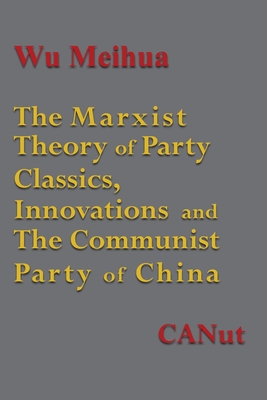 The Marxist Theory of Party Building: Classics, Innovations and the Communist Party of China The Marxist Theory of Party Building: Classics, Innovations and the Communist Party of China cover