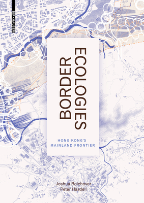 Border Ecologies: Hong Kong's Mainland Frontier By Joshua Bolchover, Peter Hasdell Cover Image
