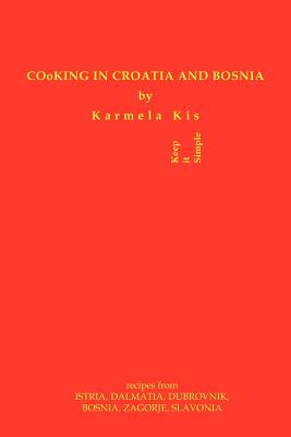 Cooking in Croatia & Bosnia: 425 Croatian and Bosnian Recipes Cover Image