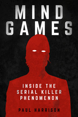 Mind Games: Inside the Serial Killer Phenomenon By Paul Harrison Cover Image