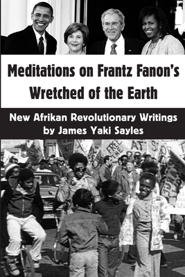Meditations on Frantz Fanon's Wretched of the Earth: New Afrikan Revolutionary Writings By James Yaki Sayles Cover Image