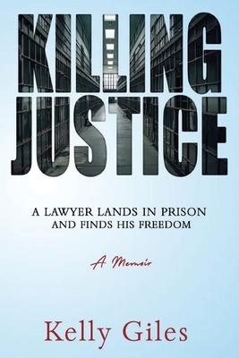 Killing Justice: A Lawyer Lands in Prison and Finds his Freedom Cover Image