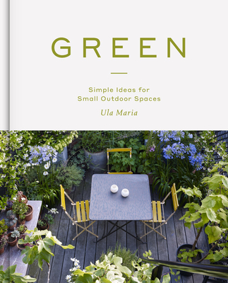 Green: Simple Ideas for Small Outdoor Spaces By Ula Maria Cover Image