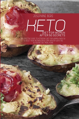 Keto Diet For Women After 50 Secrets: An Effective Guide To Ketogenic Diet For Women Over 50 To Reset Your Metabolism & Stay Healthy With The Ketogeni Cover Image