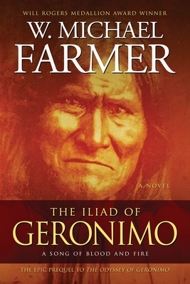The Iliad of Geronimo: A Song of Blood and Fire By W. Michael Farmer Cover Image