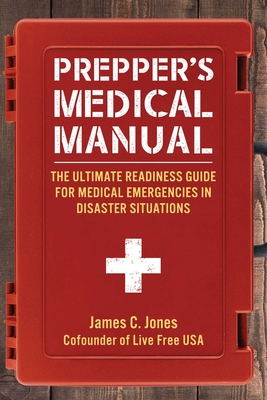 Prepper's Medical Manual: The Ultimate Readiness Guide for Medical Emergencies in Disaster Situations By James C. Jones Cover Image