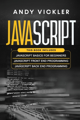 Javascript: This book includes: Javascript Basics For Beginners + Javascript Front End Programming + Javascript Back End Programmi Cover Image