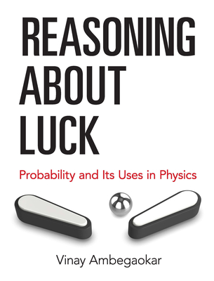 Reasoning about Luck: Probability and Its Uses in Physics (Dover Books on Physics) By Vinay Ambegaokar Cover Image