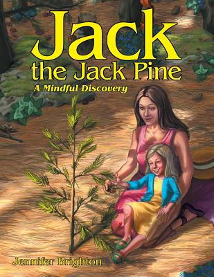 Jack the Jack Pine: A Mindful Discovery By Jennifer Brighton Msw Rsw Mpec Cover Image