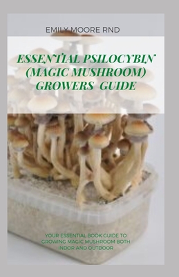 Essential Psilocybin (Magic Mushroom) Growers Guide: Your essential book guide to growing magic mushroom both indoor and outdoor Cover Image