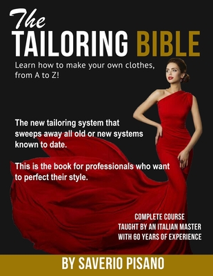 THE TAILORING BIBLE - Learn how to make your own clothes, from A to Z!: Complete Course * Taught by an Italian master with 60 years of experience * Be