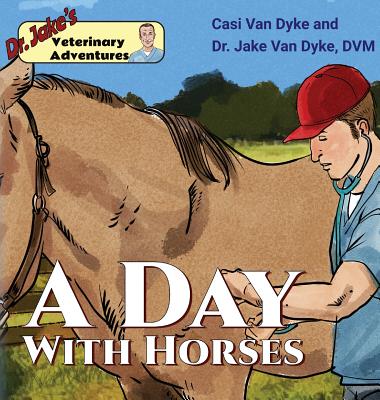 Dr. Jake's Veterinary Adventures: A Day with Horses By Casi Van Dyke, Jake Van Dyke (With), Sergio Drumond (Illustrator) Cover Image