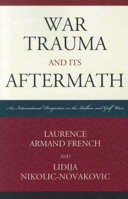 War Trauma and its Aftermath: An International Perspective on the Balkan and Gulf Wars By Laurence Armand French, Lidija Nikolic-Novakovic Cover Image