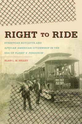 Right to Ride: Streetcar Boycotts and African American Citizenship in the Era of Plessy v. Ferguson Cover Image
