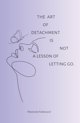 The art of detachment, is not a lesson of letting go: The art of detachment