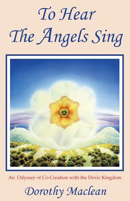To Hear the Angels Sing: An Odyssey of Co-Creation with the Devic Kingdom Cover Image