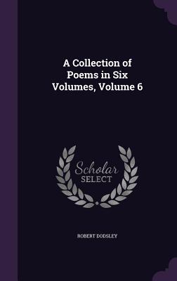 Cover for A Collection of Poems in Six Volumes, Volume 6