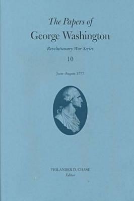 The Papers of George Washington: June-August 1777 Volume 10 (Papers of George Washington: Revolutionary War #10)