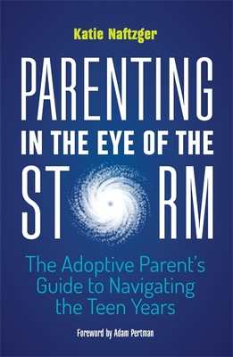 Parenting in the Eye of the Storm: The Adoptive Parent's Guide to Navigating the Teen Years Cover Image
