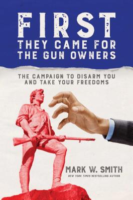 First They Came for the Gun Owners: The Campaign to Disarm You and Take Your Freedoms  Cover Image