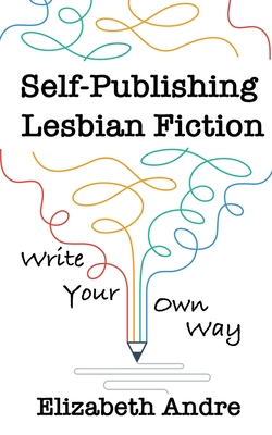 Self-Publishing Lesbian Fiction: Write Your Own Way By Elizabeth Andre Cover Image