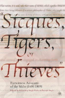 Sicques, Tigers or Thieves: Eyewitness Accounts of the Sikhs (1606-1810) Cover Image