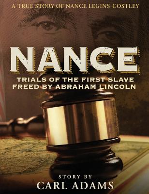Nance: Trials of the First Slave Freed by Abraham Lincoln: A True Story of Mrs. Nance Legins-Costley (Trials of Nance #1) By Carl M. Adams, Lani Johnson (Artist) Cover Image