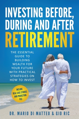 Investing Before, During, and After Retirement: The Essential Guide to Building Wealth for Your Future With Practical Strategies on How to Invest Cover Image