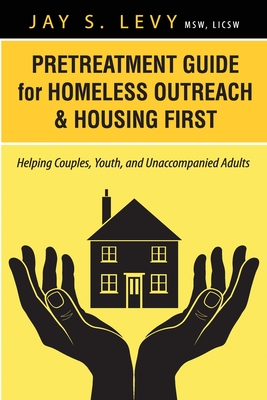 Pretreatment Guide for Homeless Outreach & Housing First: Helping Couples, Youth, and Unaccompanied Adults By Jay S. Levy, David W. Havens (Foreword by) Cover Image