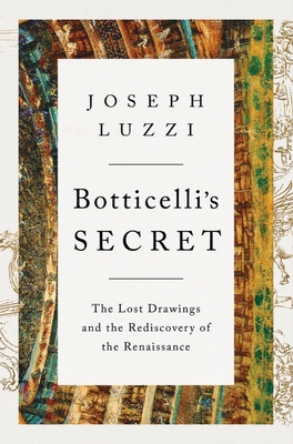 Botticelli's Secret: The Lost Drawings and the Rediscovery of the Renaissance By Joseph Luzzi Cover Image