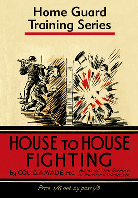 HOUSE TO HOUSE FIGHTING - By Colonel G.A. Wade