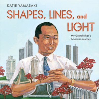Shapes, Lines, and Light: My Grandfather's American Journey By Katie Yamasaki Cover Image