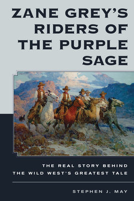 Zane Grey's Riders of the Purple Sage: The Real Story Behind the Wild West's Greatest Tale