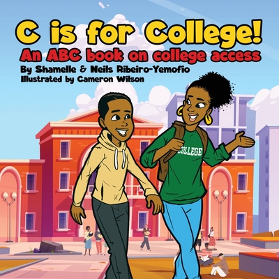 C is for College! An ABC book on College Access By Shamelle Ribeiro-Yemofio, Neils Ribeiro-Yemofio, Cameron Wilson (Illustrator) Cover Image