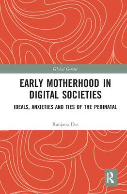 Early Motherhood in Digital Societies: Ideals, Anxieties and Ties of the Perinatal (Global Gender) Cover Image