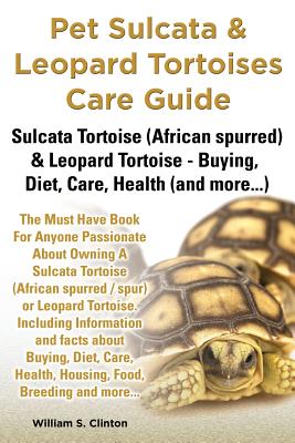 Pet Sulcata & Leopard Tortoises Care Guide Sulcata Tortoise (African Spurred) & Leopard Tortoise - Buying, Diet, Care, Health (and More...) By William S. Clinton Cover Image