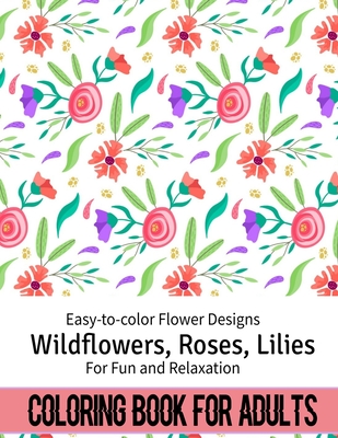 Download Coloring Book For Adults Easy To Color Flower Designs Wildflowers Roses Lilies Desert Flowers For Fun And Relaxation Paperback Interabang Books