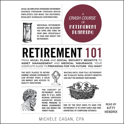 Retirement 101: From 401(k) Plans and Social Security Benefits to Asset Management and Medical Insurance, Your Complete Guide to Prepa
